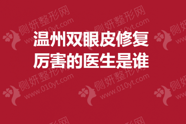温州双眼皮修复厉害的医生是谁