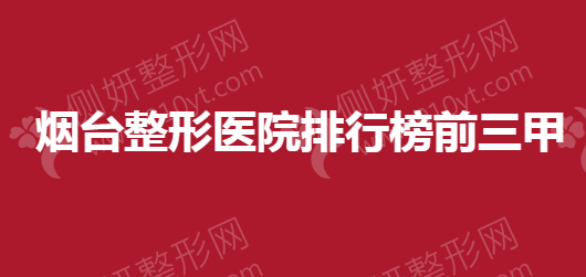 烟台整形美容医院排行榜前三甲