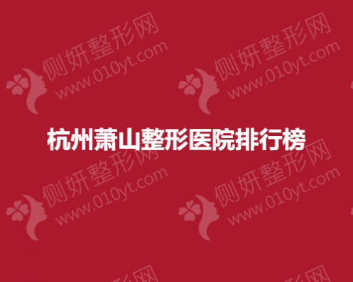 杭州萧山排名靠前的整形医院有哪些？