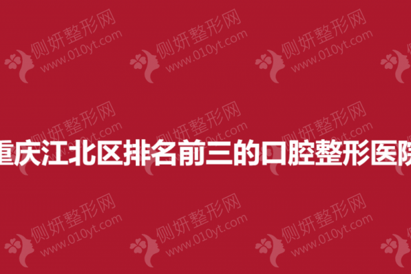 重庆江北区排名前三的口腔整形医院