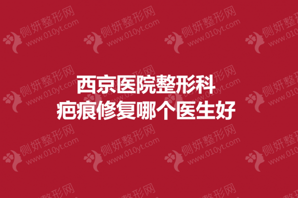西京医院整形科疤痕修复哪个医生好