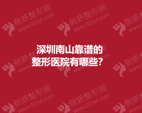 深圳南山靠谱的整形医院有哪些？