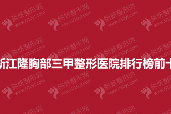 浙江隆胸部三甲整形医院排行榜前十的