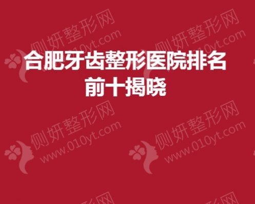 合肥牙齿整形医院排名前十揭晓