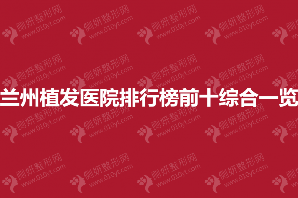 兰州植发医院排行榜前十综合一览