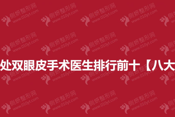 北京八大处双眼皮手术医生排行前十【八大处】上榜