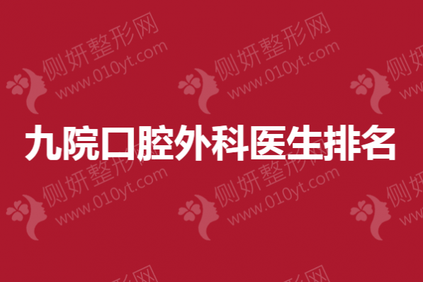 九院口腔外科医生排名：杨秩、朱敏