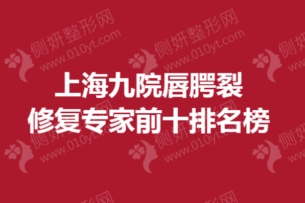 上海九院唇腭裂修复专家前十排名榜