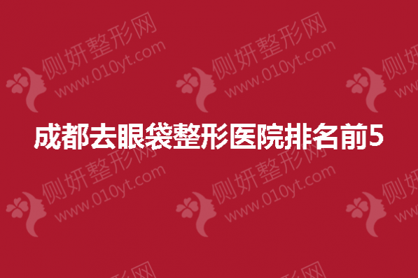 成都去眼袋整形医院排名前5出炉