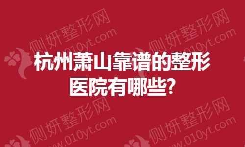杭州萧山靠谱的整形医院有哪些