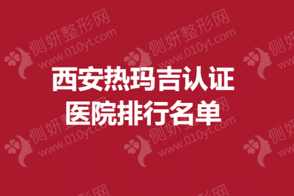西安热玛吉认证医院排行名单