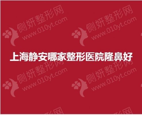 上海静安哪家整形美容医院隆鼻好