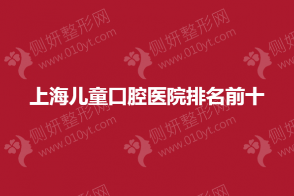 上海儿童口腔医院排名前十的