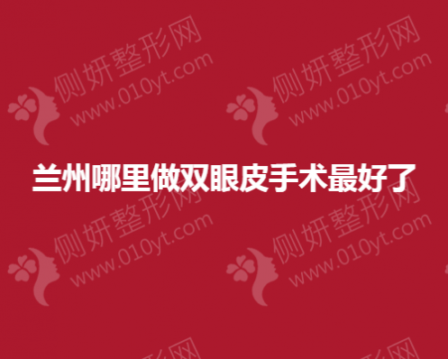 兰州那家整形医院做双眼皮手术较好