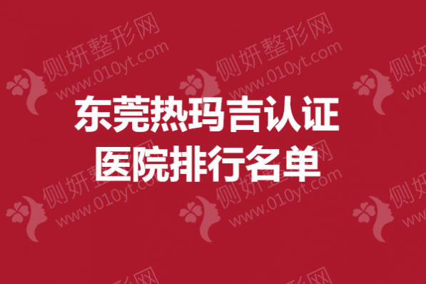 东莞热玛吉认证医院排行名单