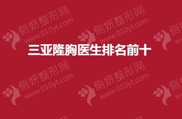 三亚隆胸医生排名前十