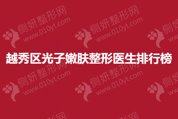 越秀区光子嫩肤整形医生排行榜