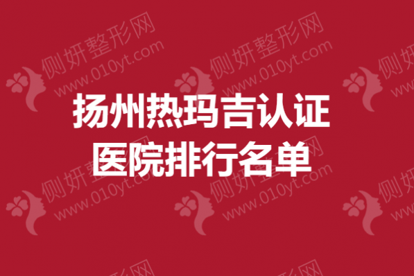 扬州市热玛吉认证医院排行名单