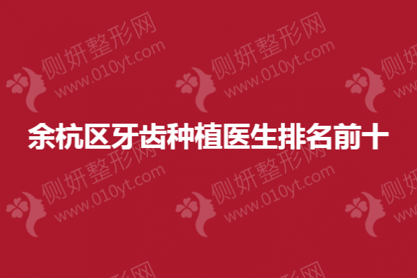 余杭区口腔医院牙齿种植医生排名前十的