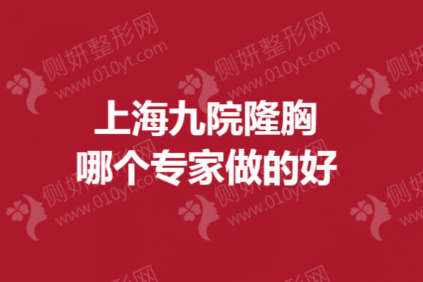 上海九院隆胸哪个专家做的好