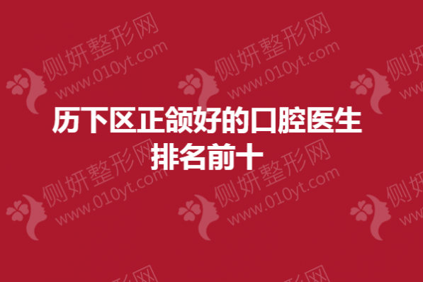 历下区正颌好的口腔医生排名前十的