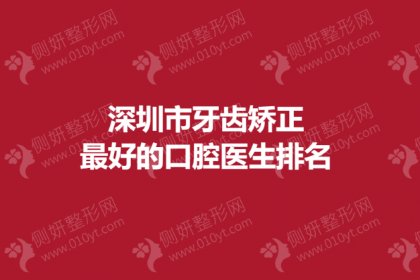 深圳市牙齿矫正好的口腔医生排名