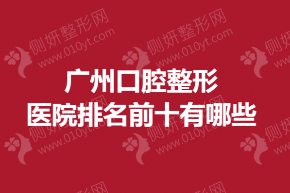 广州口腔整形医院排名前十有哪些