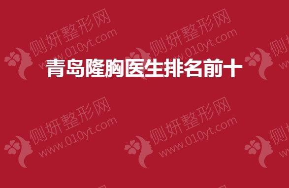 青岛隆胸医生排名前十的
