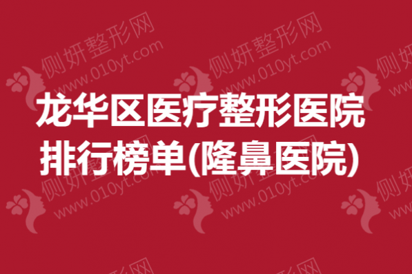 龙华区医疗整形医院排行榜单(隆鼻医院)