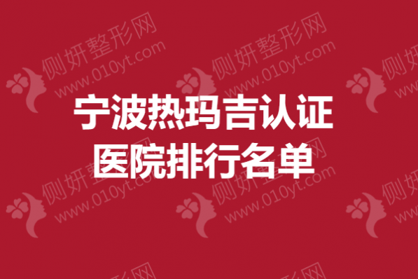 宁波热玛吉认证医院排行名单