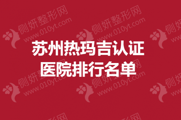 苏州市热玛吉认证医院排行名单