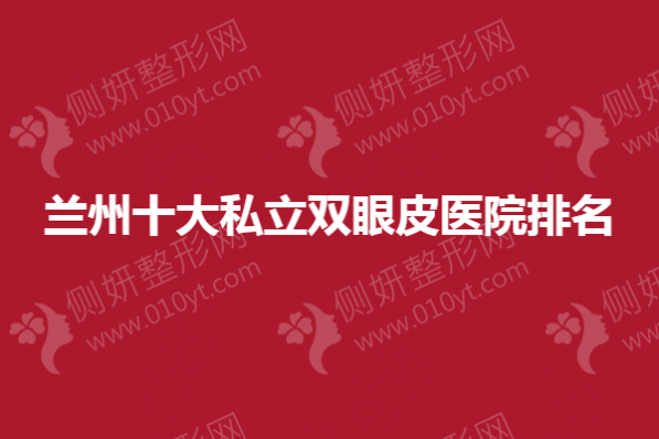 兰州十大私立双眼皮医院排名