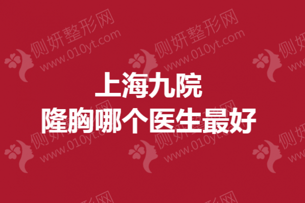 上海九院隆胸哪个医生最好