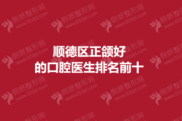 顺德区正颌好的口腔医生排名前十的
