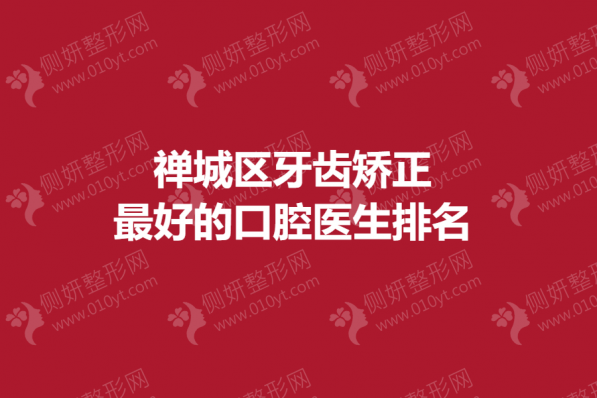 禅城区牙齿矫正最好的口腔医生排名