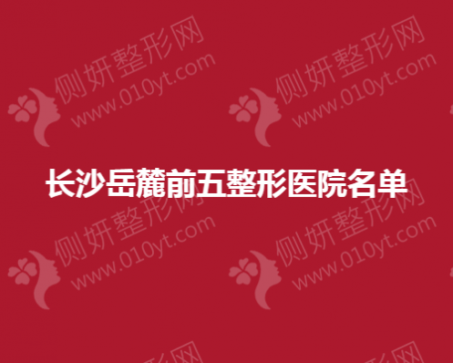 长沙岳麓前五整形医院名单