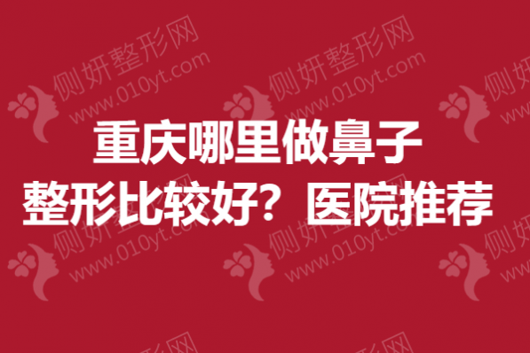 重庆哪里做鼻子整形比较好？医院推荐