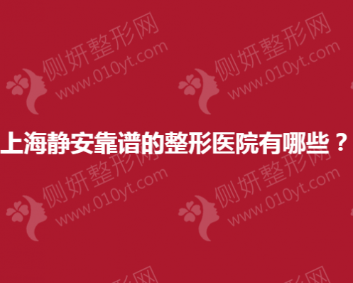 上海静安靠谱的整形美容医院有哪些？