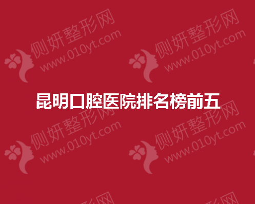 昆明口腔医院排名榜前五的