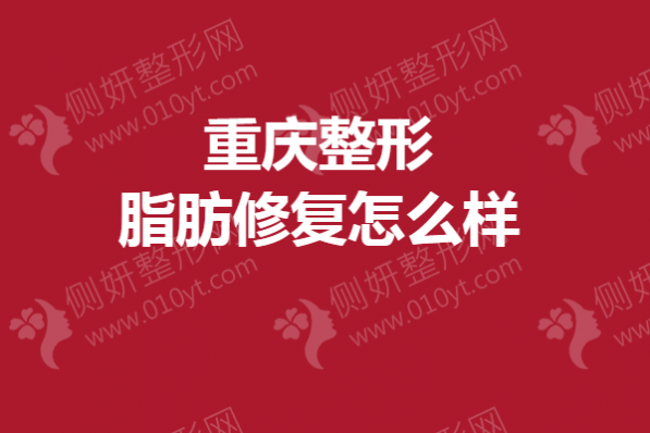 重庆整形脂肪修复怎么样