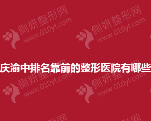 重庆渝中排名靠前的整形医院有哪些？