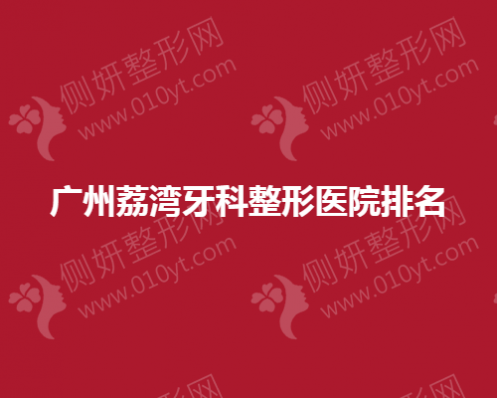 广州荔湾牙科整形医院排名