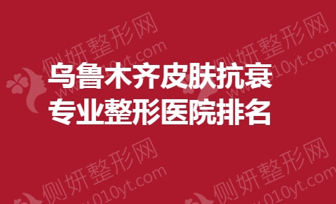 乌鲁木齐皮肤抗衰专业整形医院排名