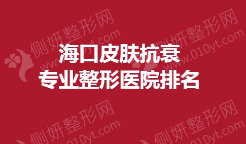 海口皮肤抗衰专业整形医院排名