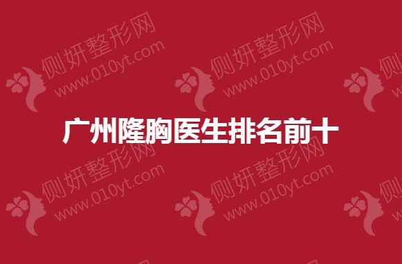 广州隆胸医生排名前十