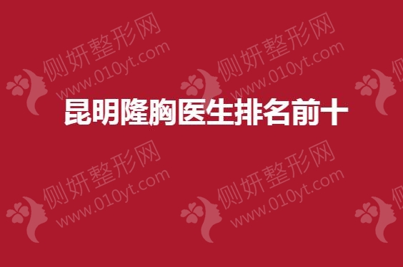 昆明隆胸医生排名前十