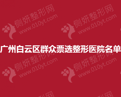 广州白云区群众票选整形医院名单
