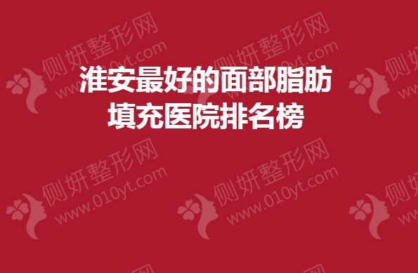 淮安最好的面部脂肪填充医院排名榜