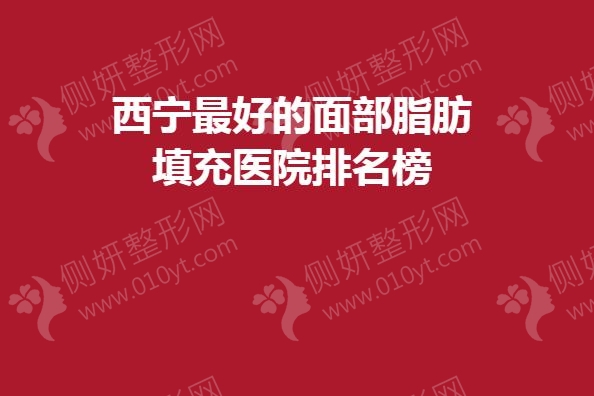 西宁最好的面部脂肪填充医院排名榜