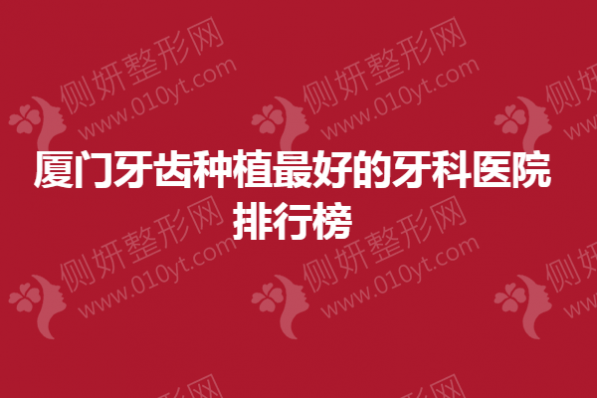 厦门牙齿种植好的牙科医院排行榜